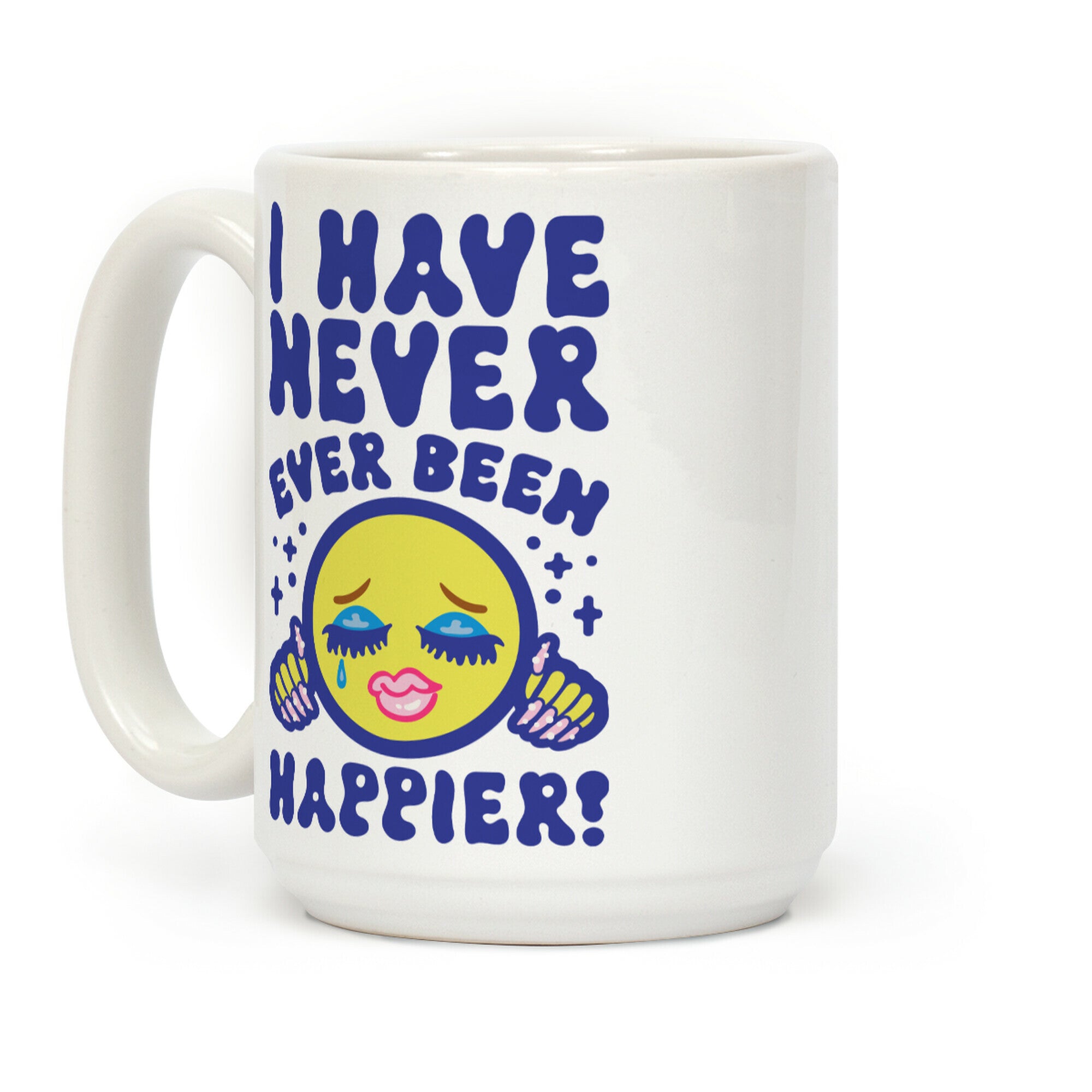 I Have Never Ever Been Happier Coffee Mug